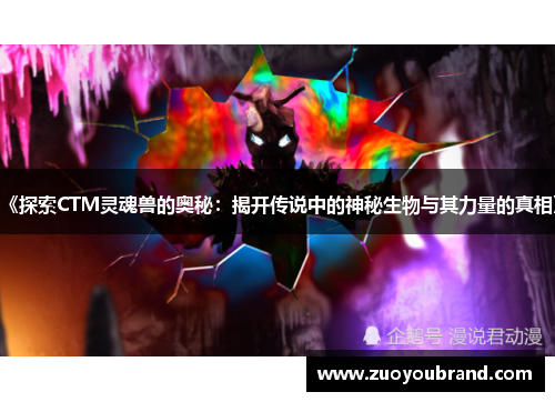 《探索CTM灵魂兽的奥秘：揭开传说中的神秘生物与其力量的真相》