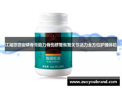 江湖悠悠安续骨膏助力骨伤修复恢复关节活力全方位护理体验 江湖悠悠安续骨膏助力骨伤修复恢复关节活力全方位护理体验